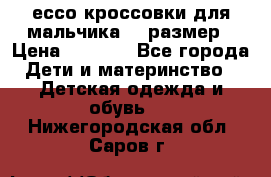 ессо кроссовки для мальчика 28 размер › Цена ­ 2 000 - Все города Дети и материнство » Детская одежда и обувь   . Нижегородская обл.,Саров г.